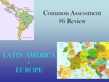 Common Assessment #6 Review LATIN AMERICA & EUROPE.