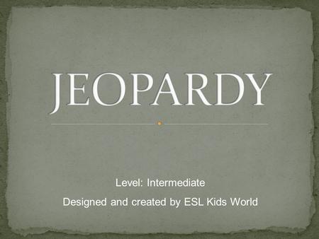 Level: Intermediate Designed and created by ESL Kids World.