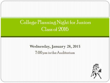 Wednesday, January 28, 2015 7:00 pm in the Auditorium College Planning Night for Juniors Class of 2016.