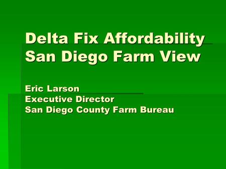 Delta Fix Affordability San Diego Farm View Eric Larson Executive Director San Diego County Farm Bureau.