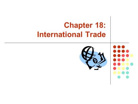 Chapter 18: International Trade. McGraw-Hill/Irwin Copyright  2007 by The McGraw-Hill Companies, Inc. All rights reserved. 2004 Trade Facts Principal.