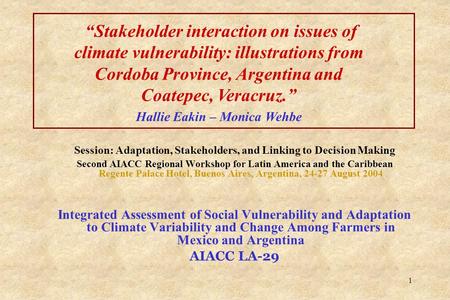 1 Session: Adaptation, Stakeholders, and Linking to Decision Making Second AIACC Regional Workshop for Latin America and the Caribbean Regente Palace Hotel,