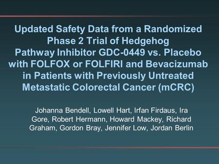 Updated Safety Data from a Randomized Phase 2 Trial of Hedgehog Pathway Inhibitor GDC-0449 vs. Placebo with FOLFOX or FOLFIRI and Bevacizumab in Patients.