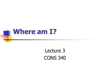 Where am I? Lecture 3 CONS 340. Learning Objectives Explain map scale Define geodesy Compare geographic and projected coordinate systems Define spheroids.