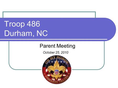 Troop 486 Durham, NC Parent Meeting October 25, 2010.