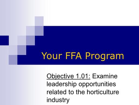 Objective 1.01: Examine leadership opportunities related to the horticulture industry Your FFA Program.