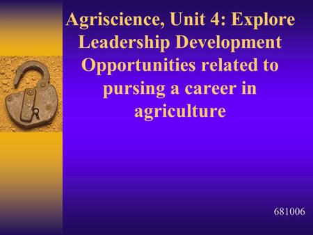 Agriscience, Unit 4: Explore Leadership Development Opportunities related to pursing a career in agriculture 681006.