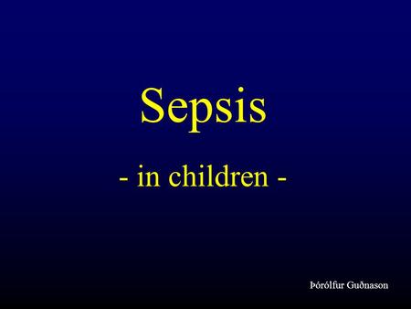 Sepsis - in children - Þórólfur Guðnason. Sepsis - definitions - Bacteremia Septicemia Sepsis - (SIRS) –systemic response to an infection; localized,