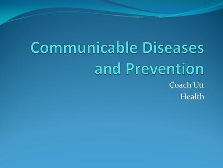 Coach Utt Health. Definition and Causes Communicable Disease- A disease that is spread from one living thing to another or through the environment Caused.