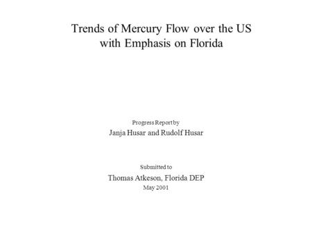 Trends of Mercury Flow over the US with Emphasis on Florida Progress Report by Janja Husar and Rudolf Husar Submitted to Thomas Atkeson, Florida DEP May.