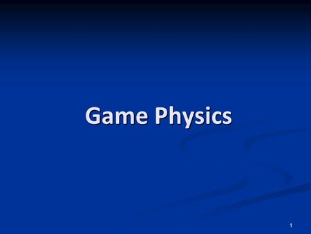 1 Game Physics. 2 Introduction to Game Physics Traditional game physics Traditional game physics Particle system Particle system Rigid body dynamics Rigid.