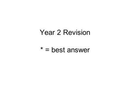 Year 2 Revision * = best answer