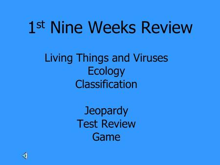 1 st Nine Weeks Review Living Things and Viruses Ecology Classification Jeopardy Test Review Game.