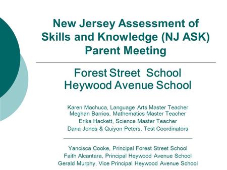 New Jersey Assessment of Skills and Knowledge (NJ ASK) Parent Meeting Forest Street School Heywood Avenue School Karen Machuca, Language Arts Master Teacher.