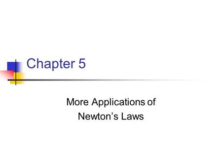 Chapter 5 More Applications of Newton’s Laws. Forces of Friction When an object is in motion on a surface or through a viscous medium, there will be a.