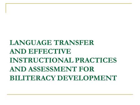 LANGUAGE TRANSFER AND EFFECTIVE INSTRUCTIONAL PRACTICES AND ASSESSMENT FOR BILITERACY DEVELOPMENT.