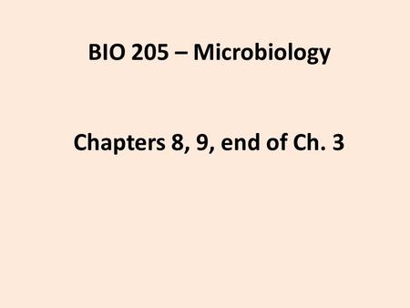BIO 205 – Microbiology Chapters 8, 9, end of Ch. 3.