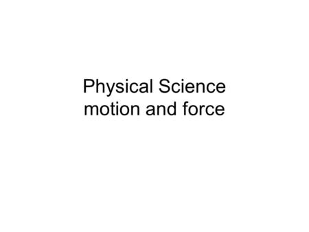 Physical Science motion and force. Objectives: –Explain the effects of unbalanced forces on the motion of objects –Compare and contrast static and kinetic.