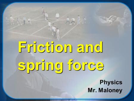 Friction and spring force Physics Mr. Maloney © 2002 Mike Maloney Objectives You will be able to …  qualitiatively describe friction and what factors.