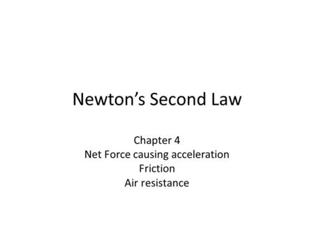 Newton’s Second Law Chapter 4 Net Force causing acceleration Friction Air resistance.