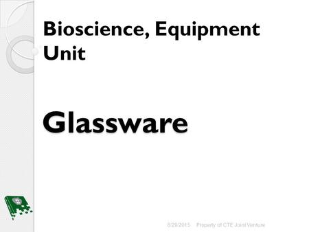 Glassware Bioscience, Equipment Unit 8/29/2015Property of CTE Joint Venture.