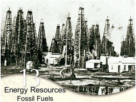 Energy Resources Fossil Fuels. Humans Require Abundant Energy Fossil Fuels are energy stored in chemical bonds of ancient organic life –Oil –Natural gas.