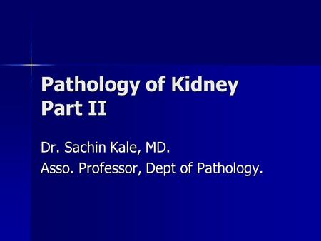 Pathology of Kidney Part II Dr. Sachin Kale, MD. Asso. Professor, Dept of Pathology.