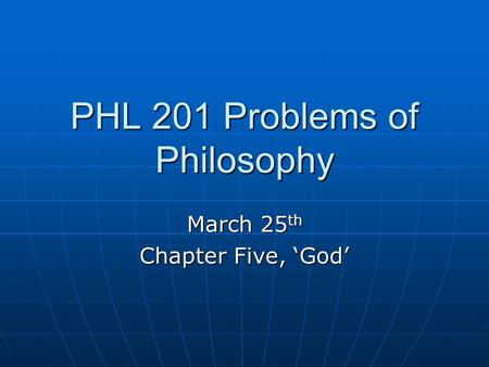 PHL 201 Problems of Philosophy March 25 th Chapter Five, ‘God’