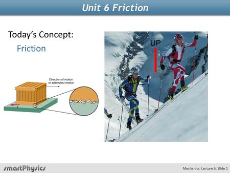 Unit 6 Friction Today’s Concept: Friction UP.