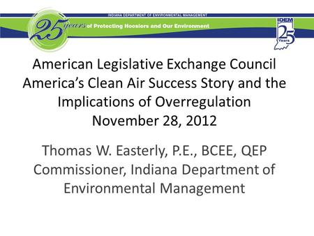 American Legislative Exchange Council America’s Clean Air Success Story and the Implications of Overregulation November 28, 2012 Thomas W. Easterly, P.E.,