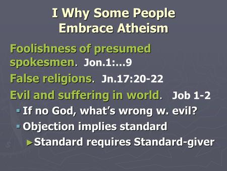 I Why Some People Embrace Atheism Foolishness of presumed spokesmen. Foolishness of presumed spokesmen. Jon.1:…9 False religions. False religions. Jn.17:20-22.