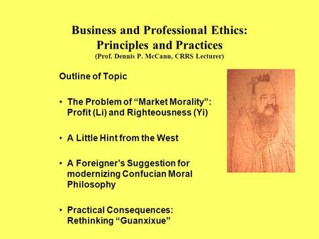 Business and Professional Ethics: Principles and Practices (Prof. Dennis P. McCann, CRRS Lecturer) Outline of Topic The Problem of “Market Morality”: Profit.