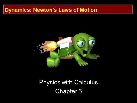Dynamics: Newton’s Laws of Motion Physics with Calculus Chapter 5.