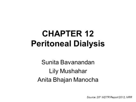 CHAPTER 12 Peritoneal Dialysis Sunita Bavanandan Lily Mushahar Anita Bhajan Manocha Source: 20 th MDTR Report 2012, NRR.