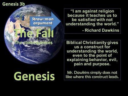 Biblical Christianity gives us a construct for understanding the world, even to the point of explaining behavior, evil, pain and purpose. Mr. Dawkins simply.