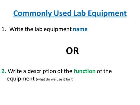 Commonly Used Lab Equipment 1.Write the lab equipment name OR 2. Write a description of the function of the equipment (what do we use it for?)