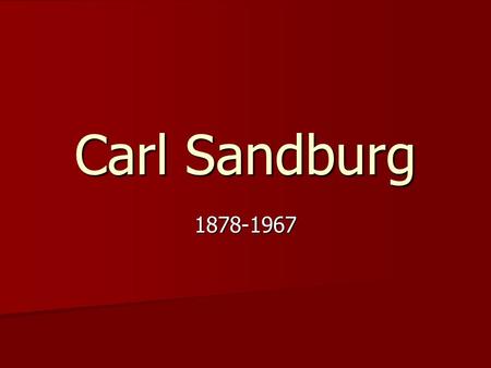 Carl Sandburg 1878-1967. an American writer and editor, best known for his poetry. He won two Pulitzer Prizes, one for his poetry and another for a biography.
