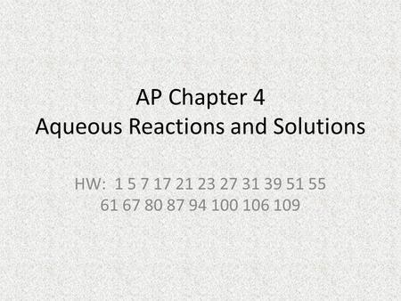 AP Chapter 4 Aqueous Reactions and Solutions HW: 1 5 7 17 21 23 27 31 39 51 55 61 67 80 87 94 100 106 109.