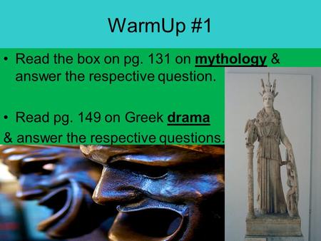 WarmUp #1 Read the box on pg. 131 on mythology & answer the respective question. Read pg. 149 on Greek drama & answer the respective questions.