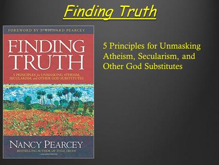 Finding Truth 5 Principles for Unmasking Atheism, Secularism, and Other God Substitutes.