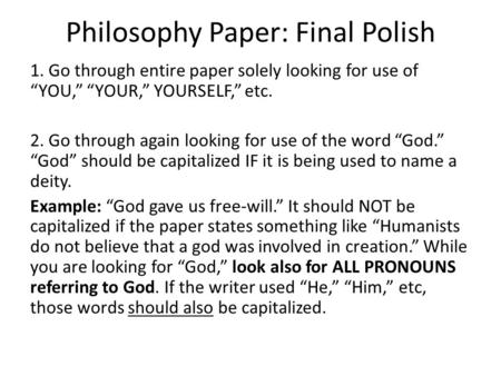 Philosophy Paper: Final Polish 1. Go through entire paper solely looking for use of “YOU,” “YOUR,” YOURSELF,” etc. 2. Go through again looking for use.