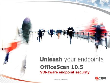 Copyright 2009 Trend Micro Inc. OfficeScan 10.5 VDI-aware endpoint security.