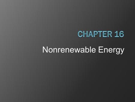 Chapter 16 Nonrenewable Energy.
