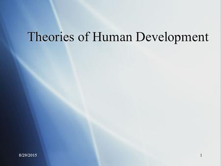 8/29/20151 Theories of Human Development. 8/29/20152 Theories  What is a theory?  Orderly set of ideas which describe, explain, and predict behavior.