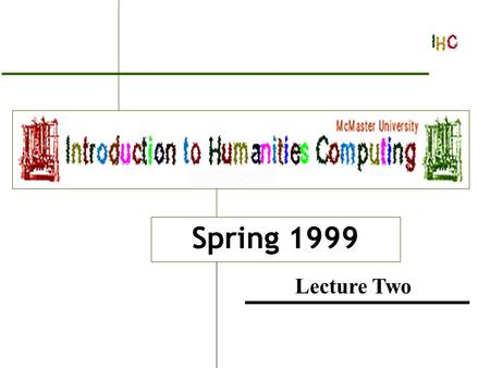 Introduction to Humanities Computing Spring 1999 Lecture Two.