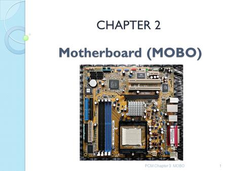 Motherboard (MOBO) CHAPTER 2 PCM Chapter 3: MOBO1.