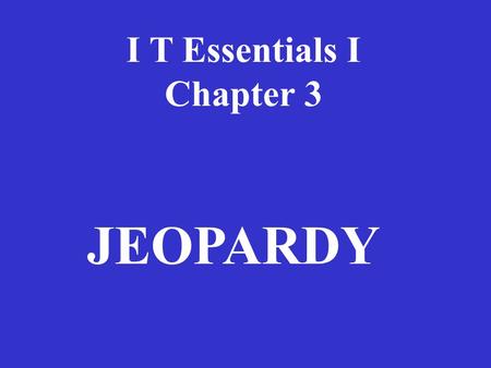 I T Essentials I Chapter 3 JEOPARDY.