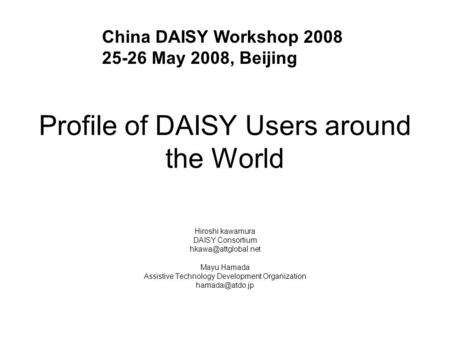 Profile of DAISY Users around the World Hiroshi kawamura DAISY Consortium Mayu Hamada Assistive Technology Development Organization.