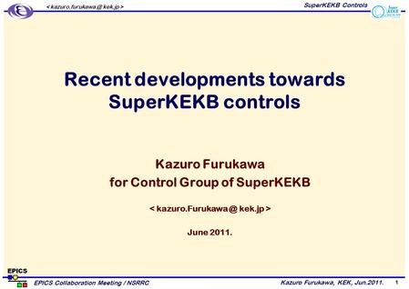 Kazuro Furukawa, KEK, Jun.2011. EPICS Collaboration Meeting / NSRRC SuperKEKB Controls 1 Recent developments towards SuperKEKB controls Kazuro Furukawa.