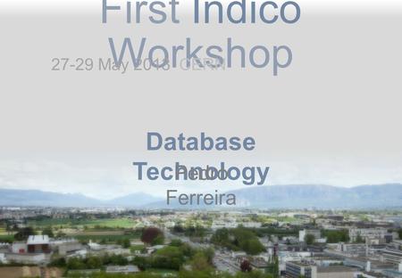 First Indico Workshop Database Technology Pedro Ferreira 27-29 May 2013 CERN.